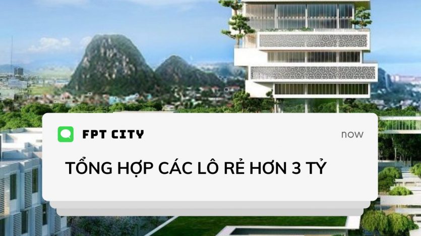 Tổng Hợp 10 Lô FPT City Phân Khúc RẺ HƠN 3 TỶ – Cập nhật mới nhất